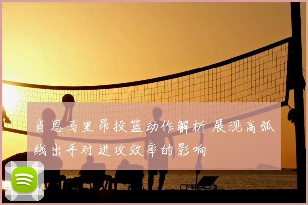 肖恩马里昂投篮动作解析 展现高弧线出手对进攻效率的影响